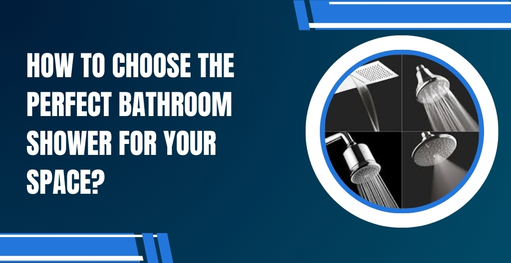 How to Choose the Perfect Bathroom Shower for Your Space?